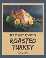 123 Yummy Roasted Turkey Recipes: The Best-ever of Yummy Roasted Turkey Cookbook B08GRKGG3N Book Cover