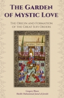 The Garden of Mystic Love: Volume I: The Origin and Formation of the Great Sufi Orders 0692228616 Book Cover