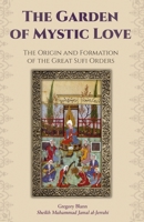 The Garden of Mystic Love: Volume I: The Origin and Formation of the Great Sufi Orders 1953220169 Book Cover