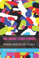 UNA GRANDE STORIA D'UMORE: POESIE SCIOLTE 2017/2023 (Italian Edition) B0CW2PBKH5 Book Cover