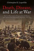 Death, Disease, and Life at War: The Civil War Letters of Surgeon James D. Benton, 111th and 98th New York Infantry Regiments, 1862-1865 1611213592 Book Cover