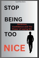STOP BEING TOO NICE: Boldness, Confidence and The Power of saying NO B0C79LJVGL Book Cover