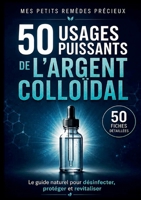 50 usages puissants de l'argent colloïdal 50 Fiches détaillées: Le guide naturel pour désinfecter, protéger et revitaliser 2322853917 Book Cover