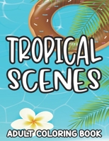 Tropical Scenes Adult Coloring Book: Island Vacation Scenes And Designs To Color, Stress-Relieving Coloring Pages For Everyone B08R7BDR9B Book Cover