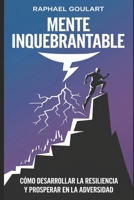Mente Inquebrantable: Cómo desarrollar la resiliencia y prosperar en la adversidad B0CVK9X6J6 Book Cover
