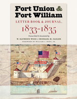 Fort Union and Fort William : Letter Book and Journal, 1833?1835 1941813275 Book Cover