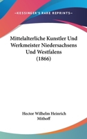 Mittelalterliche Kunstler Und Werkmeister Niedersachsens Und Westfalens (1866) 114156985X Book Cover