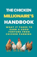 The Chicken Millionaire's Handbook: What It Takes To Earn A Good Fortune From Chicken Farming B0CMPDBK1D Book Cover