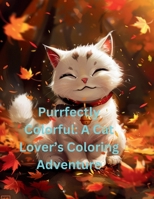 Purrfectly Colorful: A Cat Lover's Coloring Adventure B0DTBQ39M3 Book Cover