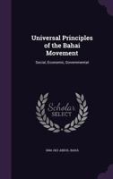 Universal Principles of the Bahai Movement: Social, Economic, Governmental 1178102610 Book Cover