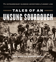 Tales of an Unsung Sourdough: The Extraordinary Klondike Adventures of Johnny Lind 1774582937 Book Cover