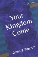 Your Kingdom Come: When & Where? B0F2Z4LHB5 Book Cover