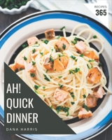 Ah! 365 Quick Dinner Recipes: A Quick Dinner Cookbook for Effortless Meals B08GFVLBK5 Book Cover