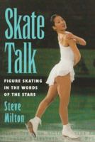 Skate Talk: Figure Skating in the Words of the Stars 1552092097 Book Cover