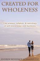 Created for Wholeness: The Science, Religion, and Astrology of Self-Knowledge and Harmony 1927559480 Book Cover