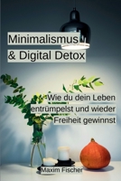 Minimalismus & Digital Detox: Wie du dein Leben entrümpelst und wieder Freiheit gewinnst (German Edition) B0DYP65RMZ Book Cover