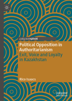 Political Opposition in Authoritarianism: Exit, Voice and Loyalty in Kazakhstan 3031065352 Book Cover