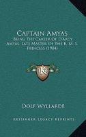 Captain Amyas: Being The Career Of D'Arcy Amyas, Late Master Of The R. M. S. Princess 1436797195 Book Cover