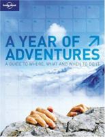 A Year of Adventures: Lonely Planet's Guide to Where, What And When to Do It 1741048389 Book Cover