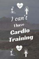 I can't I have Cardio Training: Funny Sport Journal Notebook Gifts, 6 x 9 inch, 124 Lined 1711788228 Book Cover