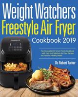 Weight Watchers Freestyle Air Fryer Cookbook 2019: The Complete WW Smart Points Cookbook - with Easy and Delicious Air Fryer Recipes for Fast and Healthy Meals 1090834829 Book Cover