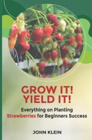 Grow it! Yield it!: Everything on Planting Strawberries for Beginner's Success 1649531621 Book Cover