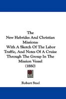 The New Hebrides And Christian Missions: With A Sketch Of The Labor Traffic, And Notes Of A Cruise Through The Group In The Mission Vessel 1165131676 Book Cover