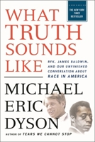 What Truth Sounds Like: Robert F. Kennedy, James Baldwin, and Our Unfinished Conversation About Race in America 1250199417 Book Cover