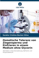 Osmotische Toleranz von Ziegensperma und Einfrieren in einem Medium ohne Glycerin: Überleben in Saccharoselösung, Gefrieren und Kryoprotektivum (German Edition) 6208776163 Book Cover
