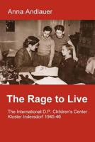 The Rage to Live. the International D.P. Children's Center Kloster Indersdorf 1945-46 147932289X Book Cover