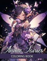 Anime Fairies Coloring Book: Immerse Yourself in a Colouring Adventure with 50+ Pages of Adorable Japanese Girls Manga – Tailored for Adults and Teens for Relaxation and Stress Relief B0CQM8L53S Book Cover