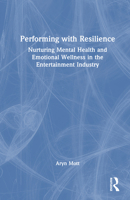 Performing with Resilience: Nurturing Mental Health and Emotional Wellness in the Entertainment Industry 1041125100 Book Cover