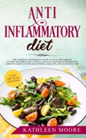 Anti Inflammatory Diet: The Complete Beginners Guide to Heal the Immune System, Restore Your Overall Health, Naturally Remedying Chronic Fatigue in the Most Simple, Healthy and Scientific Ways 180228169X Book Cover