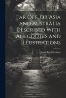 Far Off, Or Asia and Australia Described With Anecdotes and Illustrations 1022189166 Book Cover