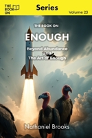 The Book On Enough: Beyond Abundance and The Art of Enough (The Book On Series) 1997909413 Book Cover