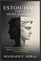 ESTOICISMO PARA LA MENTE NARCISISTA: Una Guía Contraintuitiva Para La Madurez Emocional, El Equilibrio Interior Y La Evolución Personal (Spanish Edition) B0FJXFK4SD Book Cover