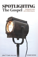 Spotlighting the Gospel: Clarifying the Gospel and its Biblical Response Student Edition (Spotlighting The Gospel Study Books) 1735335975 Book Cover