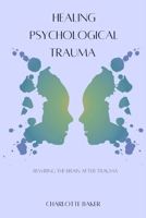 Healing Psychological Trauma: Rewiring the Brain After Trauma B0GC6P5MD1 Book Cover