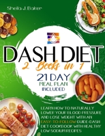 Dash Diet: 2 books in 1: Learn How to Naturally Lower Your Blood Pressure and Lose Weight with an Easy-To-Follow Guide (21-Day Meal Plan Included) FULL-COLOR EDITION 1801698597 Book Cover