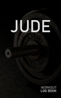 Jude: Blank Daily Workout Log Book Track Exercise Type, Sets, Reps, Weight, Cardio, Calories, Distance & Time Space to Record Stretches, Warmup, Cooldown & Water Intake Custom Personalized First Name  1671316681 Book Cover