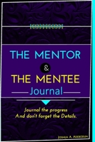 The Mentor and The Mentee Journal: We all need a mentor 1679130927 Book Cover