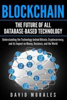 Blockchain - The Future of All Database-Based Technology - Understanding the Technology Behind Bitcoin, Cryptocurrency, and Its Impact on Money, Business, & the World 1723818801 Book Cover