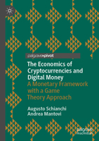 The Economics of Cryptocurrencies and Digital Money: A Monetary Framework with a Game Theory Approach (Palgrave Studies in Financial Services Technology) 3031442504 Book Cover