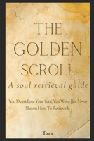 The Golden Scroll: A soul retrieving guide B0FDWM1576 Book Cover