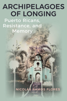 Archipelagoes of Longing: Puerto Ricans, Resistance, and Memory B0FT744MJ3 Book Cover