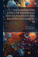 The Comparative Effect Of Phosphates And Sulphates On Soil Bacteria, Volumes 32-42 124883626X Book Cover