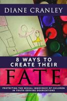 8 Ways to Create Their Fate: Protecting the Sexual Innocence of Children In Youth-Serving Organizations 1546628924 Book Cover