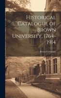 Historical Catalogue of Brown University, 1764-1914 1021756156 Book Cover