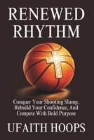 Renewed Rhythm: Conquer Your Shooting Slump, Rebuild Your Confidence, And Compete With Bold Purpose B0H1V9TNJ6 Book Cover