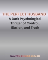 THE PERFECT HUSBAND: A Dark Psychological Thriller of Control, Illusion, and Truth (THE PERFECT SERIES) B0GPK47FR2 Book Cover